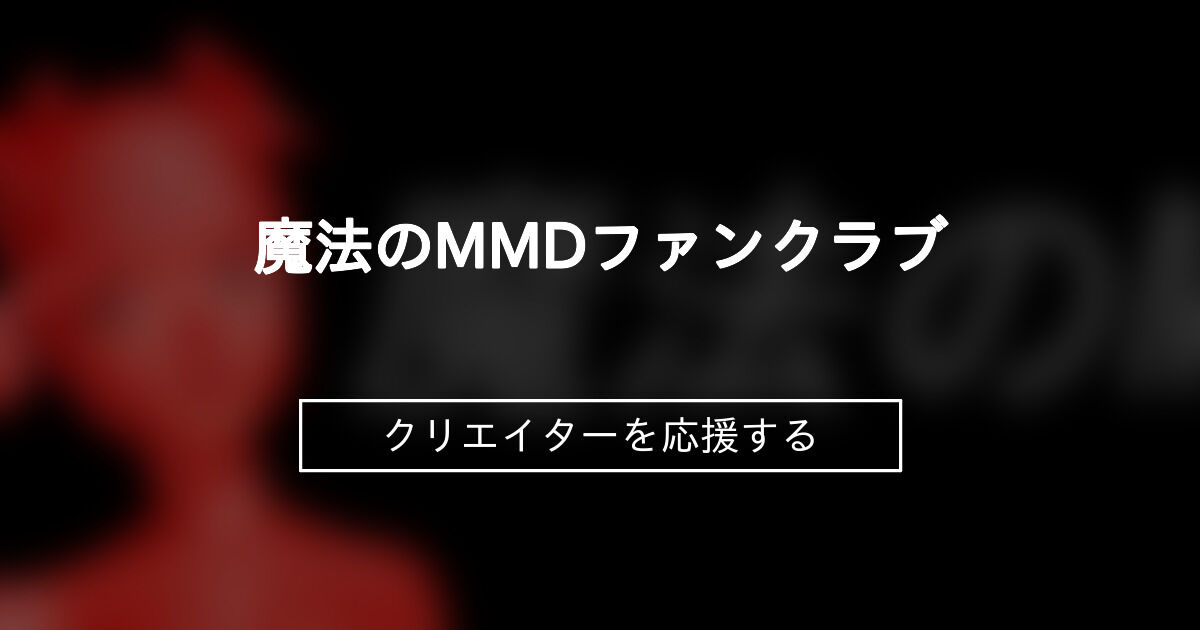魔法のmmdファンクラブ 魔法のmmd の投稿一覧 ファンティア Fantia