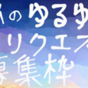 ナイのゆるゆる￥０リクエスト募集枠