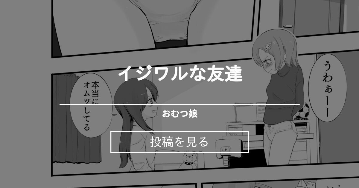 イジワルな友達 おむつ娘 (午後)の投稿｜ファンティア[Fantia]
