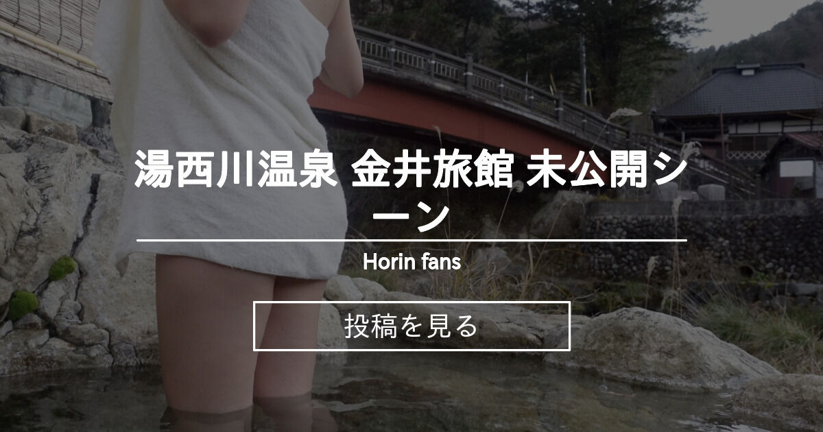  湯西川温泉 金井旅館 未公開シーン - Horin fans🍑 (ぽっちゃり女子の秘湯温泉旅)の投稿｜ファンティア[Fantia] 