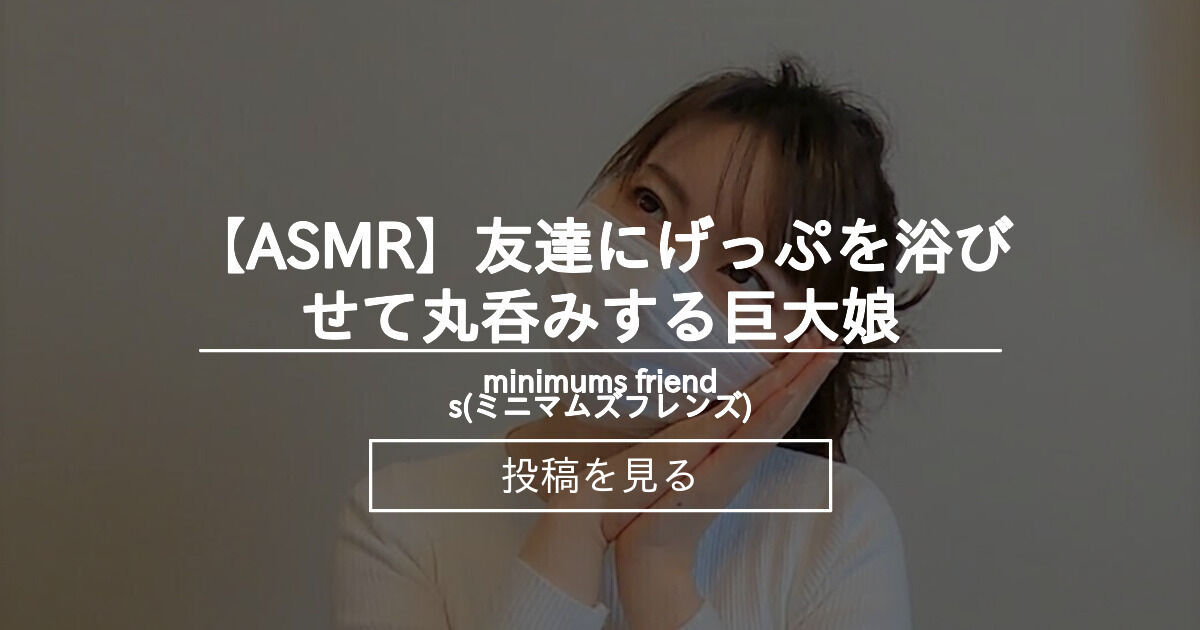 【巨大娘】 【ASMR】友達にげっぷを浴びせて丸呑みする巨大娘 - minimums friends(ミニマムズフレンズ) (minimums ...