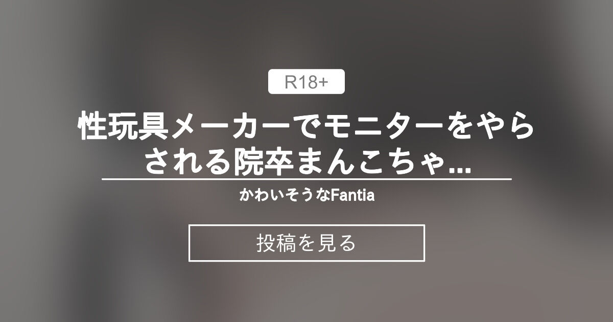 【オリジナル】 性玩具メーカーでモニターをやらされる院卒まんこちゃん② かわいそうなFantia (ヌケル)の投稿｜ファンティア[Fantia]