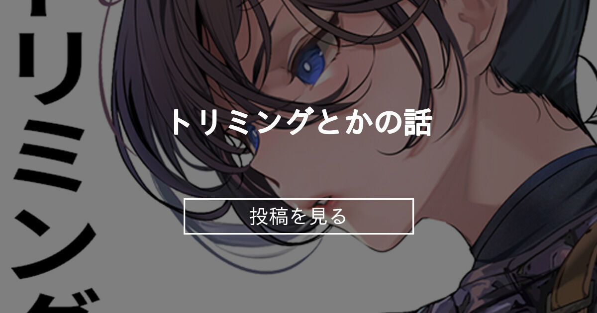 トリミングとかの話 関西漁業協同組合 (丸新)の投稿｜ファンティア[Fantia]