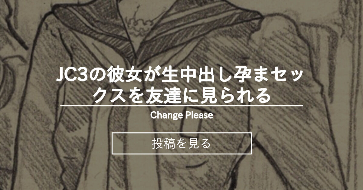 【JC】 JC3の彼女が生中出し孕まセックスを友達に見られる - Change Please (うさみあきら)の投稿｜ファンティア[Fantia]