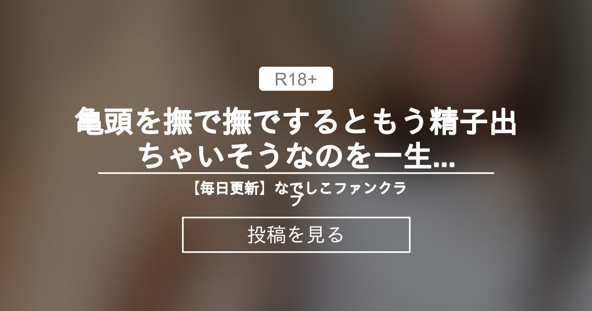 亀頭を撫で撫でするともう精子出ちゃいそうなのを一生懸命我慢してるいい子 - 【毎日更新】焦らし動画「寸止め・手コキ・乳首責め」毎日寸止めオナニーして射精を我慢したい人のためのファンクラブ (なでしこ)の投稿｜ファンティア[Fantia]