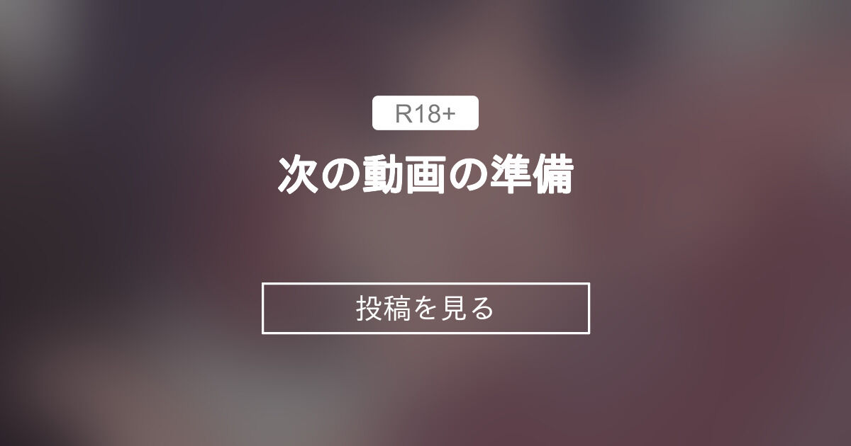 【オリジナル】 次の動画の準備 - Custom_Udon (Custom_Udon)の投稿｜ファンティア[Fantia]