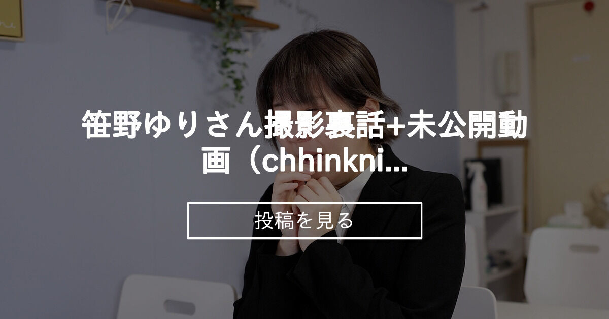 笹野ゆりさん撮影裏話+未公開動画（chhinkni powder初体験） Yuri Sasano's inside episode and