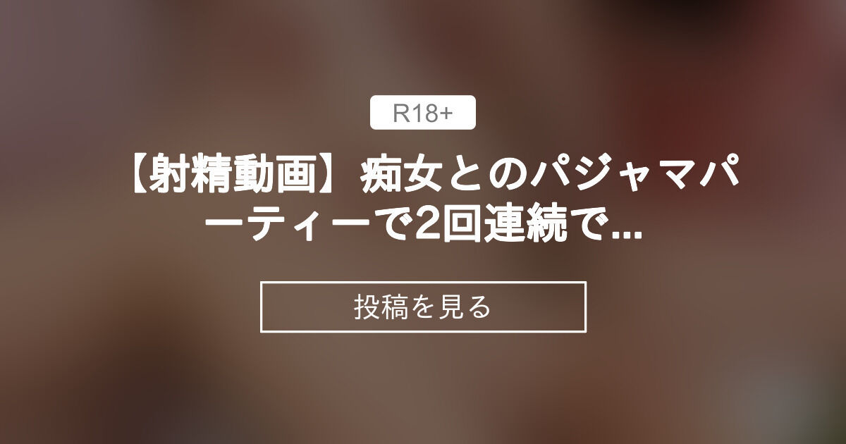 【ロング動画】痴女とのパジャマパーティーで2回連続で精子を搾り取られて💦4P/2本立て - 《みうにーくらぶ》OLのえっちな休日をお届け (みう@快楽責めOL)の投稿｜ファンティア[Fantia]