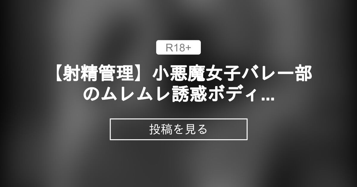 【新体操部】 【射精管理】小悪魔女子バレー部のムレムレ誘惑ボディ【70話①】 - OrionStarのFantia (OrionStar)の投稿｜ファンティア[Fantia]