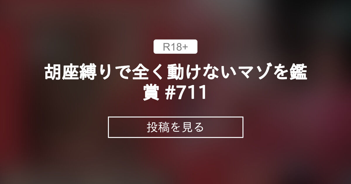 胡座縛りで全く動けないマゾを鑑賞 #711 - 🩺723LABO🧬👠 (NATSUMIドライオーガズム)の投稿｜ファンティア[Fantia]