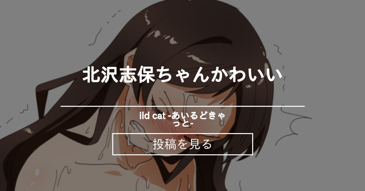 北沢志保 北沢志保ちゃんかわいい Ild Cat あいるどきゃっと 弥猫うた の投稿 ファンティア Fantia