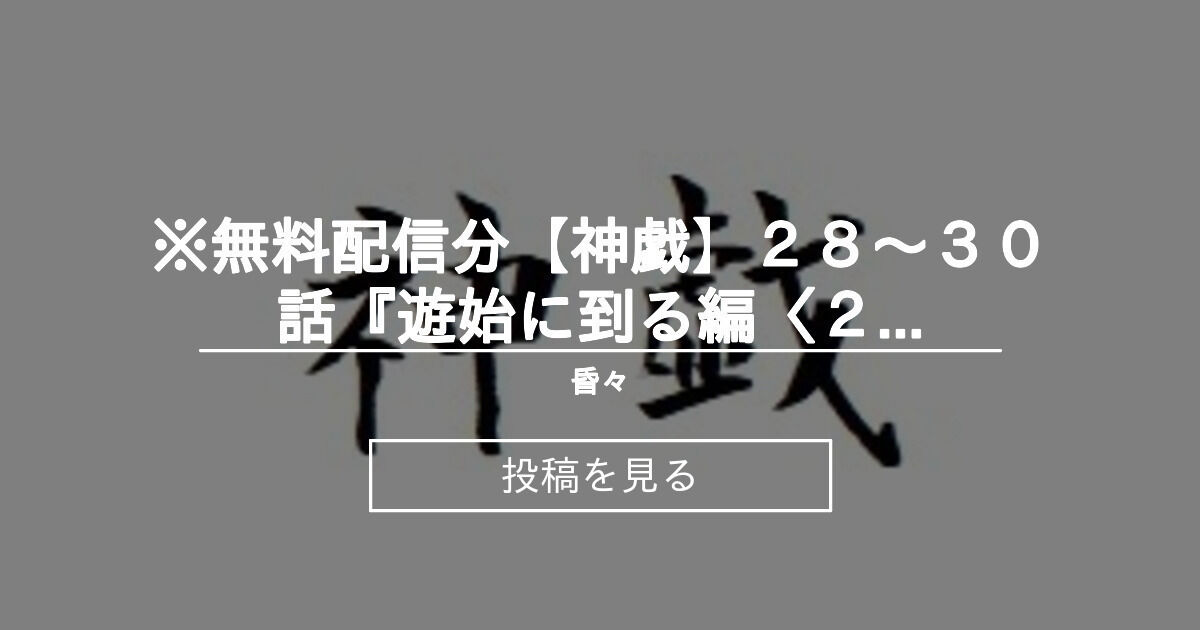 オリジナル 無料配信分 神戯 ２８ ３０話 遊始に到る編 ２ オリジナル小説 昏々 日逆孝介 の投稿 ファンティア Fantia