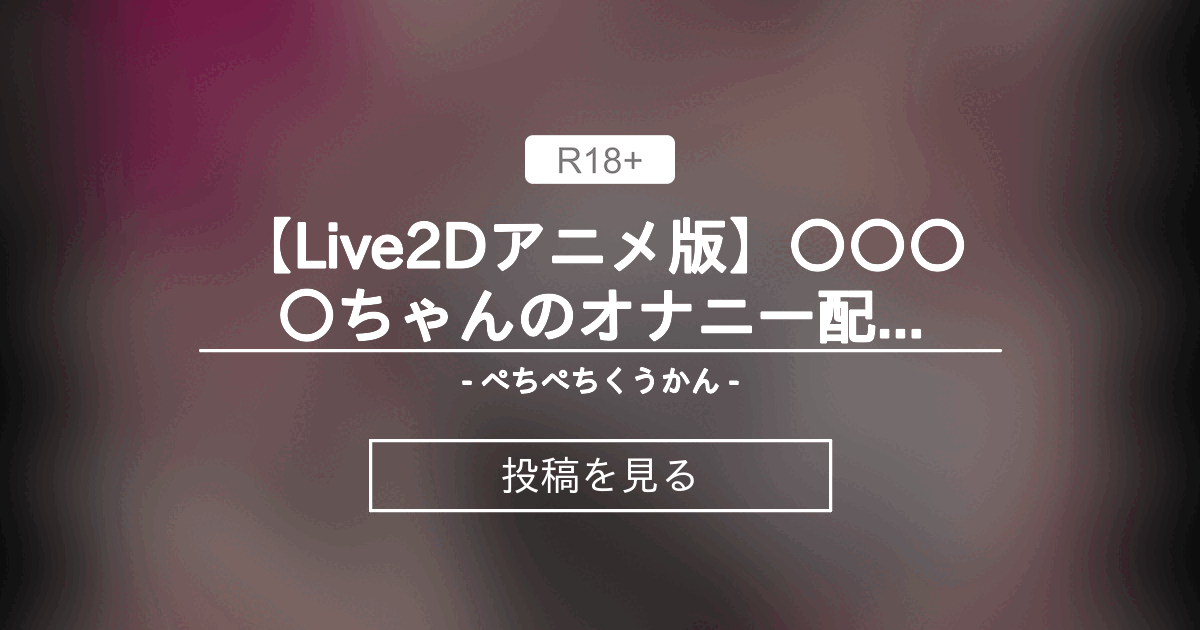 【配信者のオシゴト】 【Live2Dアニメ版】〇〇〇〇ちゃんのオナニー配信💖【新作CG集先行公開!!】 - 💖- ぺちぺちくうかん -🖤 (灰 ...