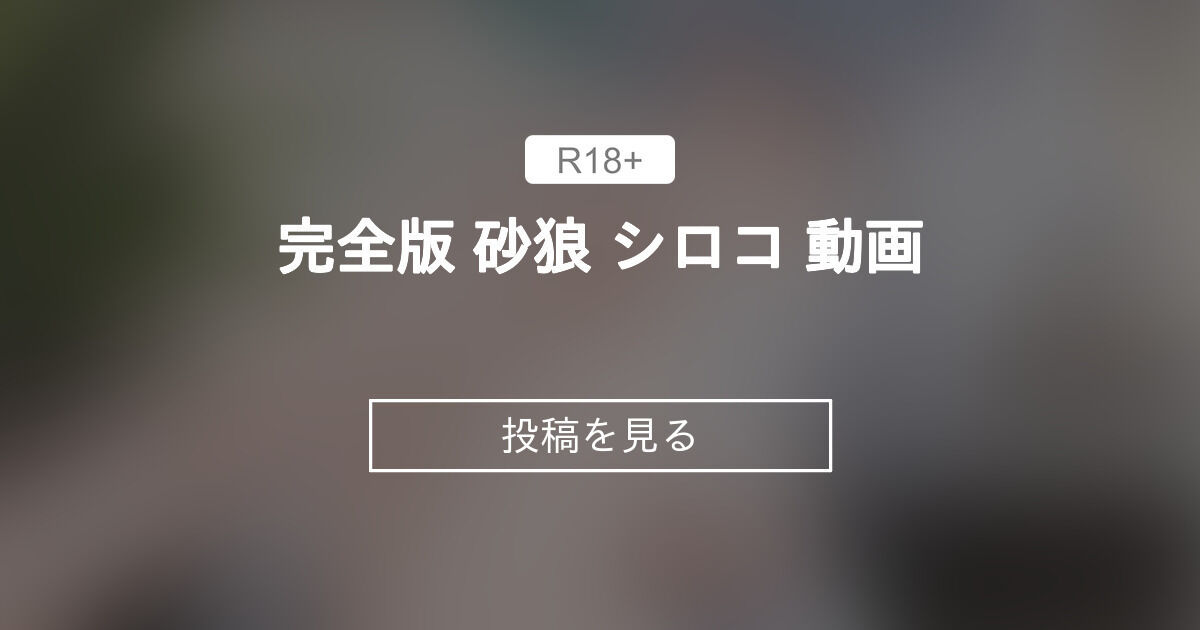 【砂狼シロコ】 完全版 砂狼 シロコ 動画 - MAKODA (MAKO)の投稿｜ファンティア[Fantia]