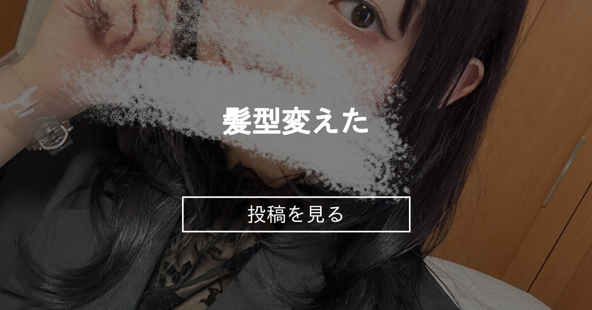 髪型変えた 地方公務員佐藤です。 (佐藤)の投稿｜ファンティア[Fantia]