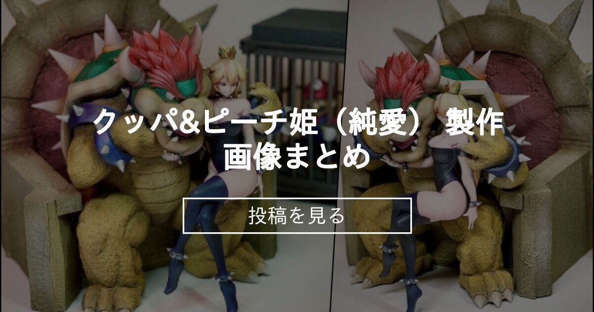 クッパ&ピーチ姫（純愛） 製作画像まとめ - コロッケ砕砕のファンティア (コロッケ砕砕)の投稿｜ファンティア[Fantia]