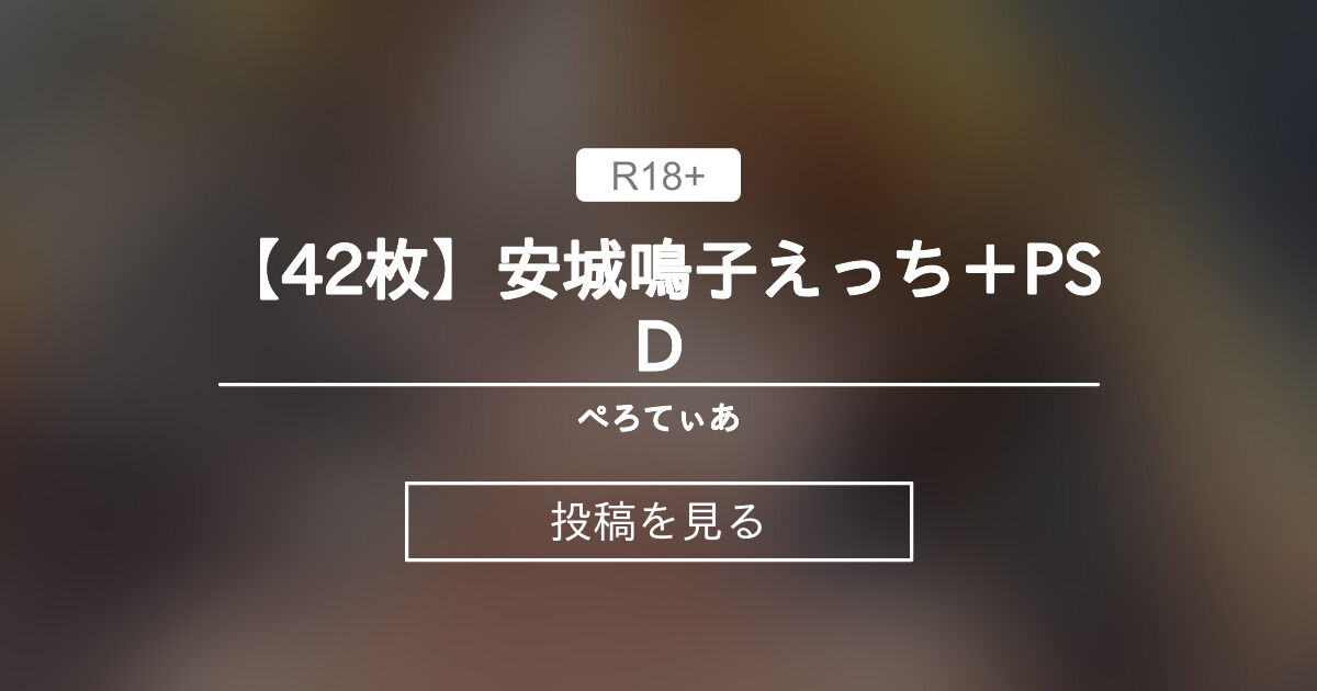 【42枚】安城鳴子えっち＋PSD - 🍯ぺろてぃあ🔞 (ぺろり🍯)の投稿｜ファンティア[Fantia]