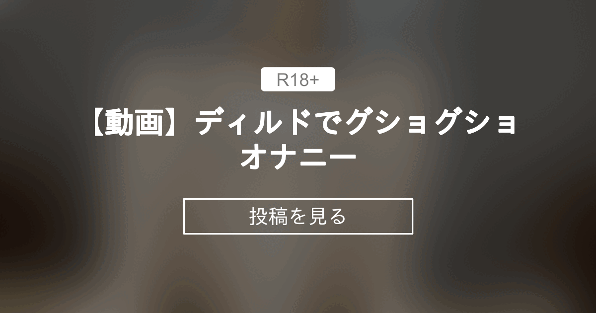 【オナニー】 【動画】ディルドでグショグショオナニー💕💕💕 - まゆみのメロン日記 (まゆみ)の投稿｜ファンティア[Fantia]