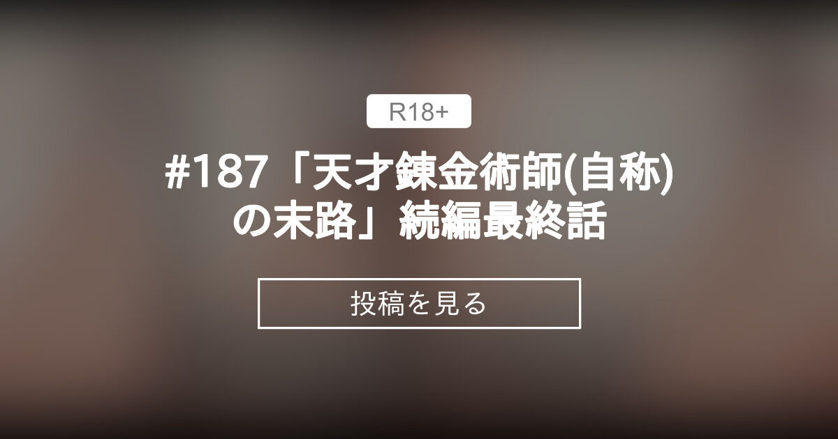 #187「天才錬金術師(自称)の末路」続編最終話 - 缶子牧場🥛 (缶子牧場🥛)の投稿｜ファンティア[Fantia]