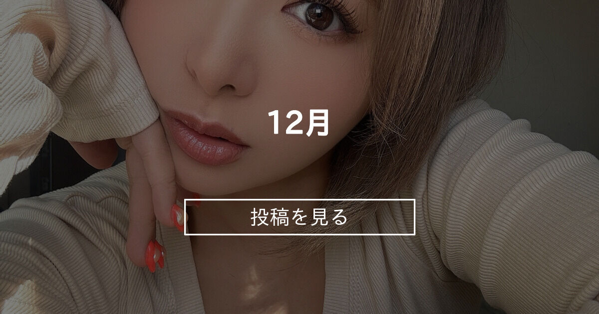 12月 ️ RIKA Diary (りか)の投稿｜ファンティア[Fantia]