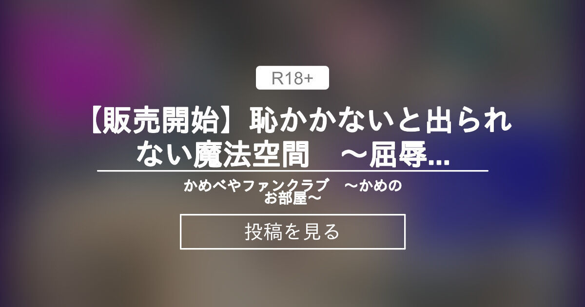 【羞恥】 【販売開始】恥かかないと出られない魔法空間 ～屈〇の羞恥命令！～ かめべやファンクラブ ～かめのお部屋～ (かめ)の投稿｜ファン