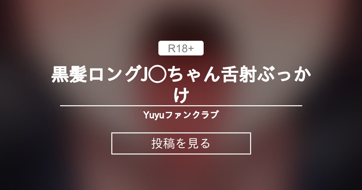 舌射 オリジナル】 黒髪ロングJ◯ちゃん舌射ぶっかけ♥ - Yuyuファンクラブ (Yuyu)の投稿｜ファンティア[Fantia]