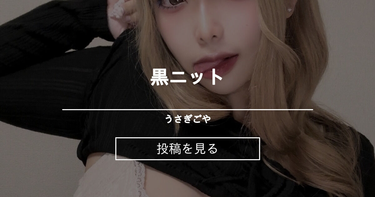 【巨乳】 黒ニット - うさぎごや (はーちゃん)の投稿｜ファンティア[Fantia]