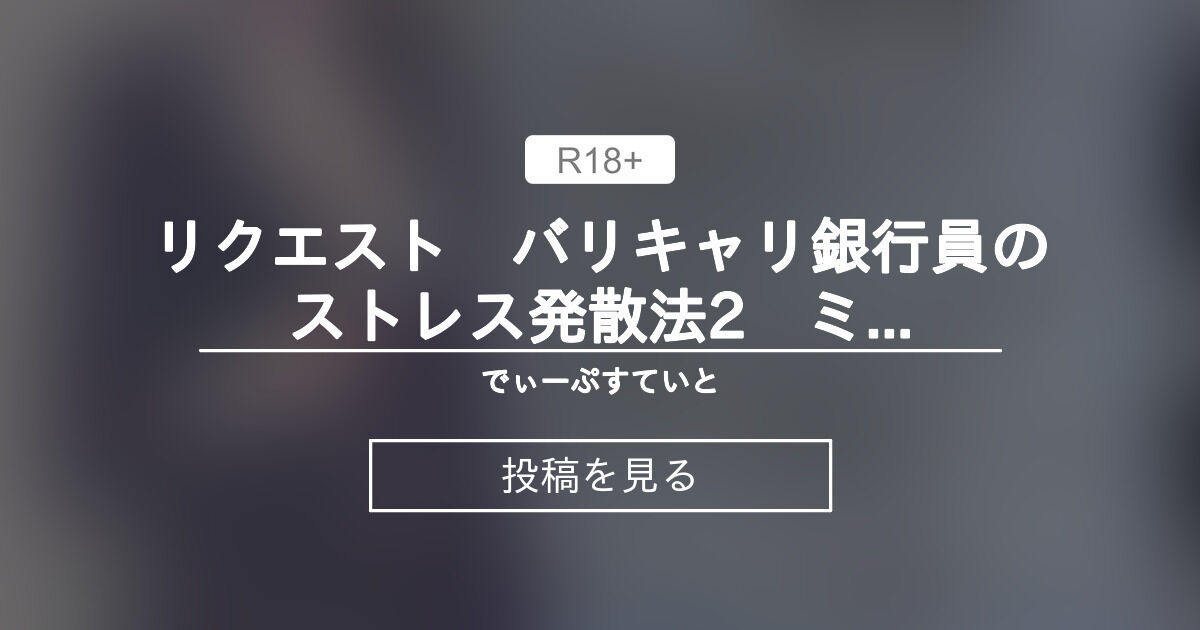 【オリジナル】 リクエスト バリキャリ銀行員のストレス発散法2 ミレイの場合 - でぃーぷすていと (怪人オキ)の投稿｜ファンティア[Fantia]