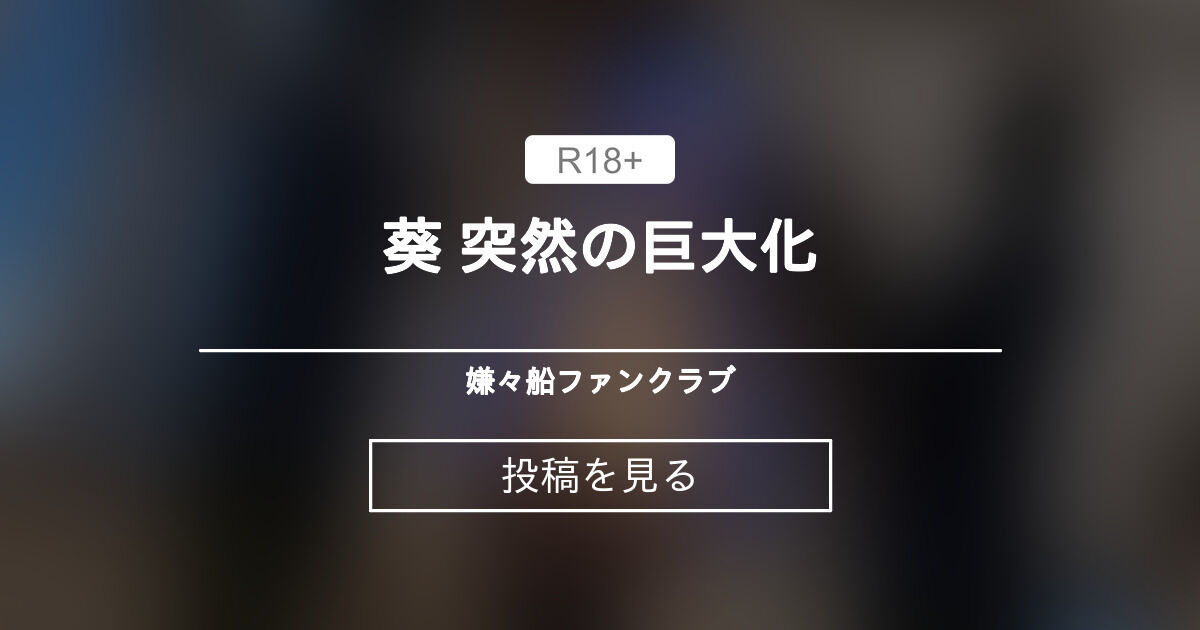 【琴葉葵】 葵 突然の巨大化 嫌々船ファンクラブ (嫌々船)の投稿｜ファンティア[Fantia]