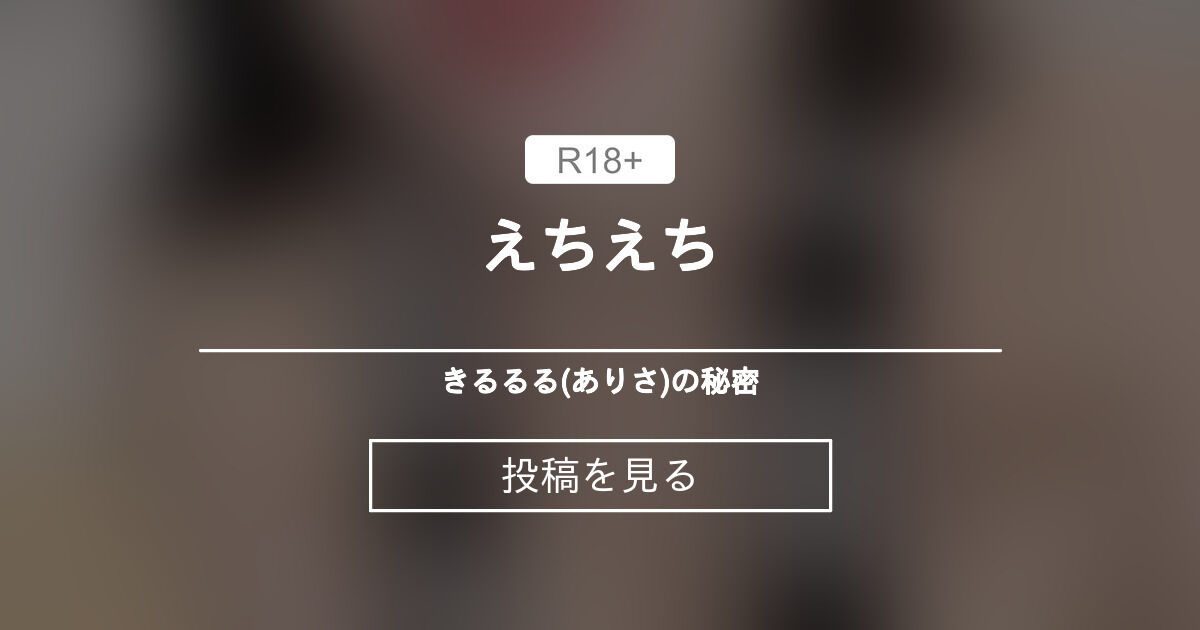 えちえち - きるるる(ありさ) (きるるる(ありさ))の投稿｜ファンティア[Fantia]