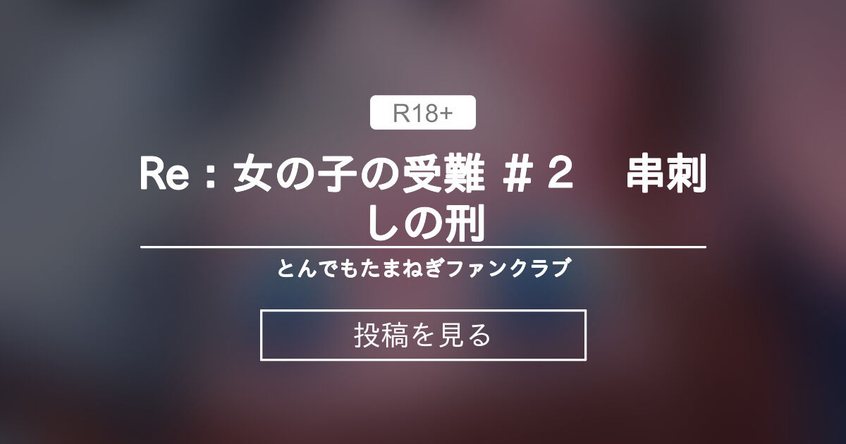 【串刺し】 Re：女の子の受難 ＃2 串刺しの刑 - とんでもたまねぎファンクラブ (とんでもたまねぎ)の投稿｜ファンティア[Fantia]