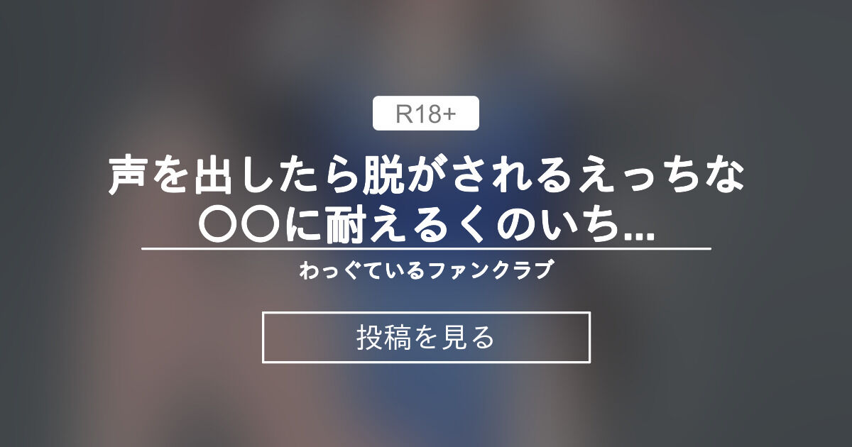 【羞恥】 声を出したら脱がされるえっちな〇〇に耐えるくのいちちゃん わっぐているファンクラブ (わっぐている)の投稿｜ファンティア[Fantia]