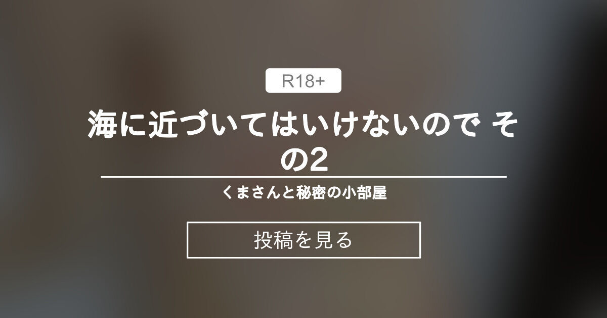 海に近づいてはいけないので その2 くまさんと秘密の小部屋 (くまさん)の投稿｜ファンティア[Fantia]