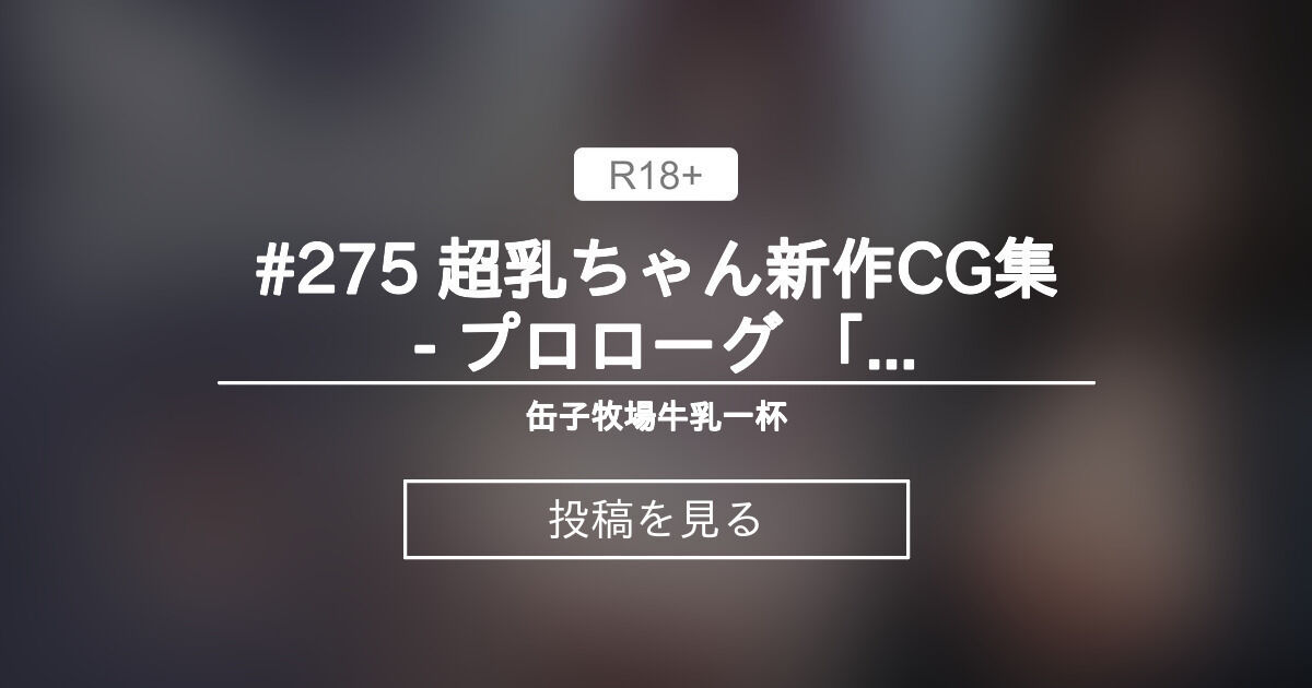 #275 超乳ちゃん新作CG集 - プロローグ 「超乳化の始まり」 - 缶子牧場🥛 (缶子牧場🥛)の投稿｜ファンティア[Fantia]