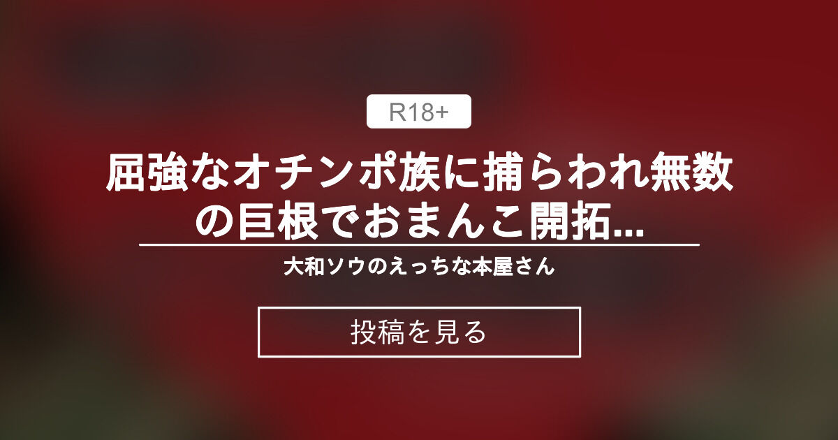 【クリ責め】 屈強なオチンポ族に捕らわれ無数の巨根でおまんこ開拓されてアヘ顔快楽落ちしちゃうお話 - 大和ソウのえっちな本屋さん (大和ソウ)の投稿｜ファンティア[Fantia]