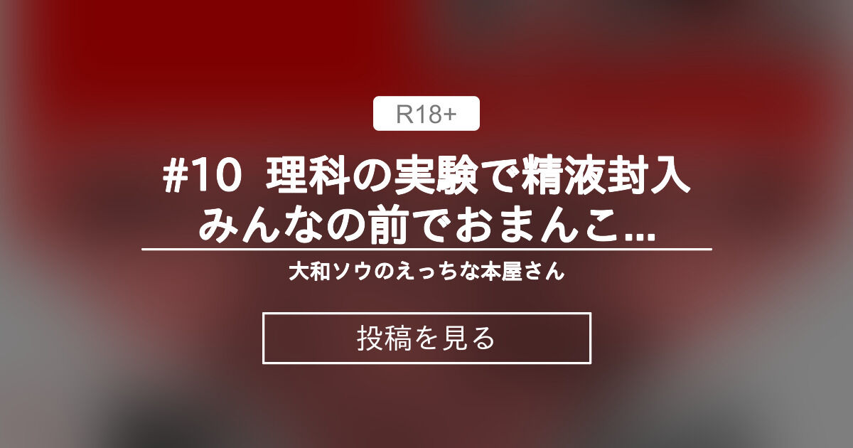 【中出し】 #10  理科の実験で精液封入♥みんなの前でおまんこ断面図観察されちゃいました - 大和ソウのえっちな本屋さん (大和ソウ)の投稿｜ファンティア[Fantia]