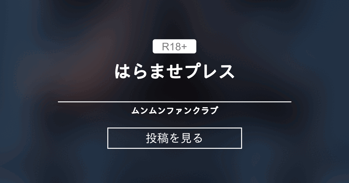 【チ〇ポマ〇コハメハメ】 は♡ら♡ま♡せ♡プレス - ムンムンファンクラブ (キャベツ太郎)の投稿｜ファンティア[Fantia]