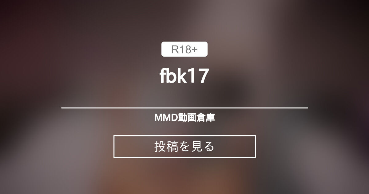 【mmd】 fbk17 - MMD動画倉庫 (nepina)の投稿｜ファンティア[Fantia]