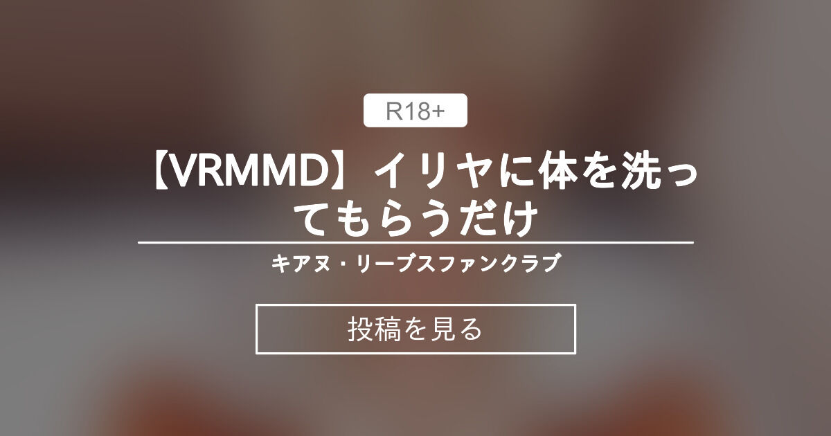 【VR】 【VRMMD】イリヤに体を洗ってもらうだけ - キアヌ・リーブスファンクラブ (キアヌ・リーブス)の投稿｜ファンティア[Fantia]