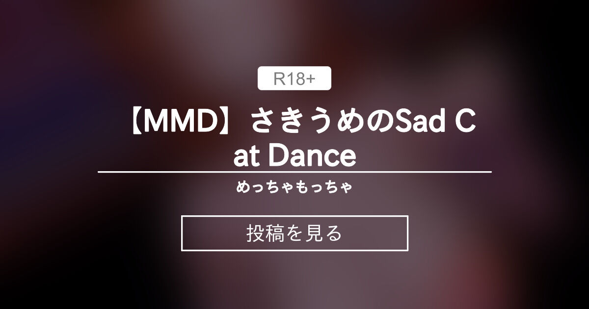 【MMD】さきうめのSad Cat Dance - めっちゃもっちゃ (mettyamottya)の投稿｜ファンティア[Fantia]