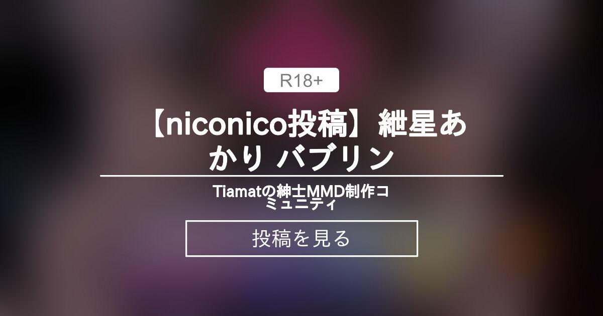【mmd】 【niconico投稿】紲星あかり バブリン - Tiamatの紳士MMD制作コミュニティ (Tiamat)の投稿｜ファンティア[Fantia]