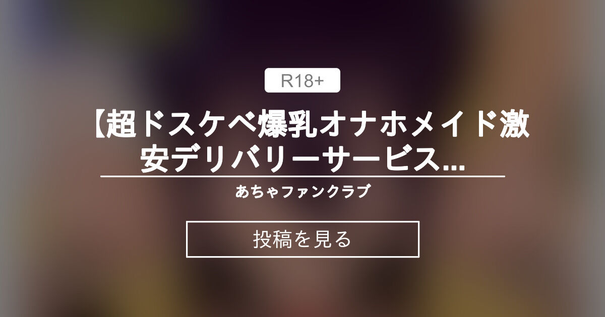 【3D】 【超ドスケベ爆乳オナホメイド激安デリバリーサービス3日目】 ♥オナホメイドの無限ぶっこヌキお下品フェラSEX♥ - あちゃファンクラブ (あちゃ)の投稿｜ファンティア[Fantia]