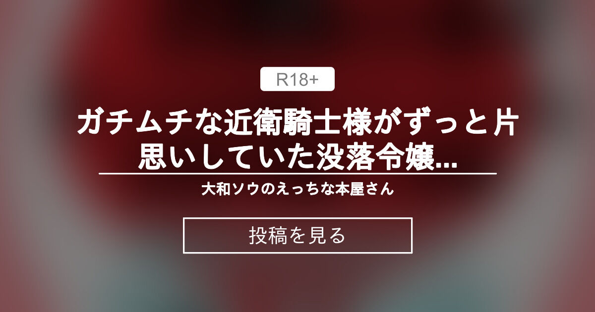 【中出し】 ガチムチな近衛騎士様がずっと片思いしていた没落令嬢に求婚♥孕ませSEXで幸せにするお話 - 大和ソウのえっちな本屋さん (大和ソウ)の投稿｜ファンティア[Fantia]