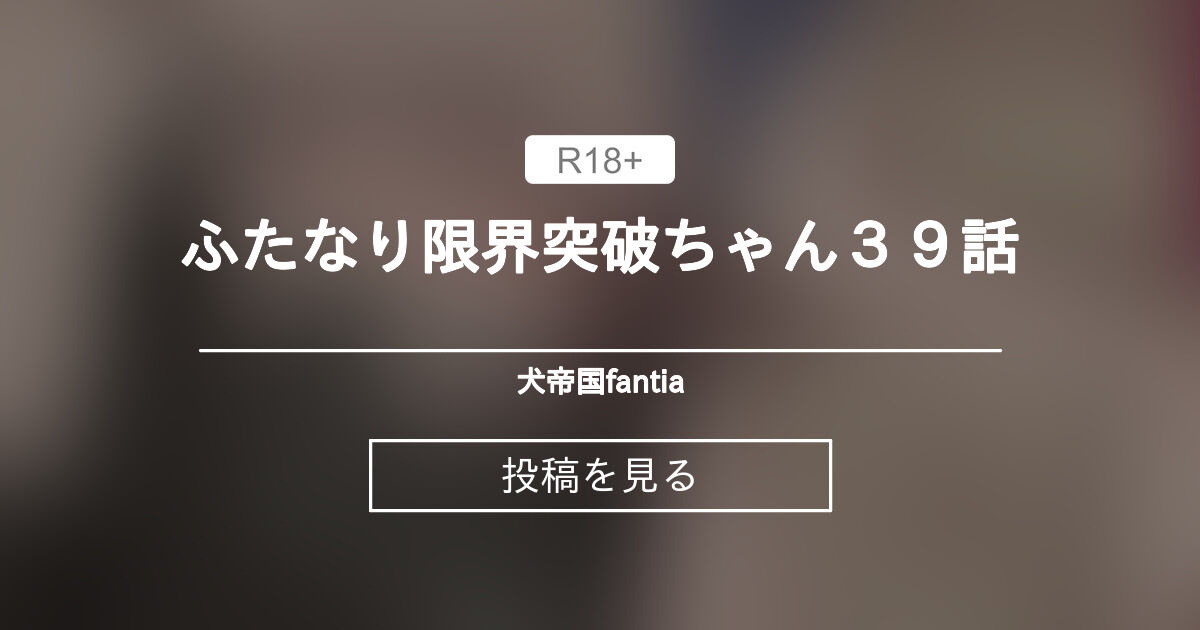 【超根】 ふたなり限界突破ちゃん39話 - 犬帝国fantia (犬帝国)の投稿｜ファンティア[Fantia]