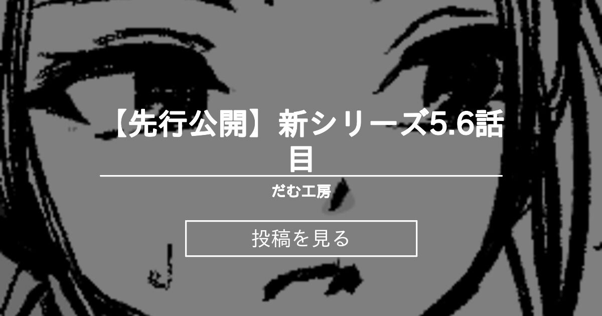 【先行公開】 【先行公開】新シリーズ5.6話目 - だむ工房 (黒葉だむ)の投稿｜ファンティア[Fantia]
