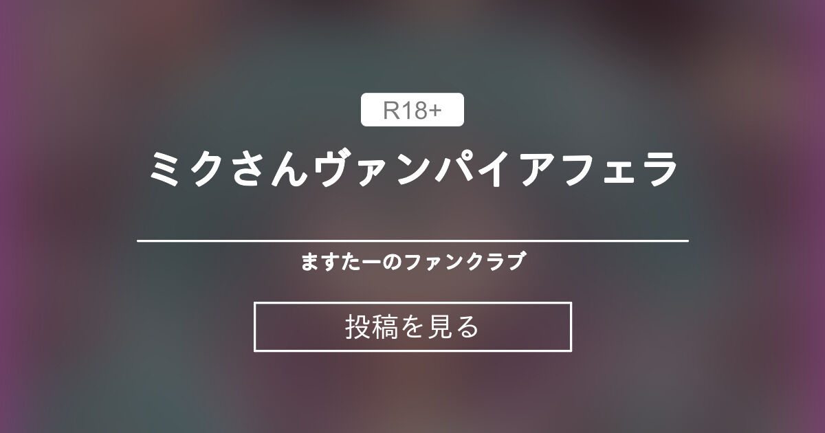 【mmd】 ミクさんヴァンパイアフェラ - ますたー🔞のファンクラブ (ますたー🔞)の投稿｜ファンティア[Fantia]