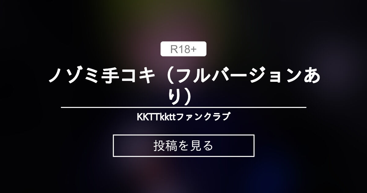 ノゾミ手コキ（フルバージョンあり） - KKTTkkttファンクラブ (KKTTkktt)の投稿｜ファンティア[Fantia]
