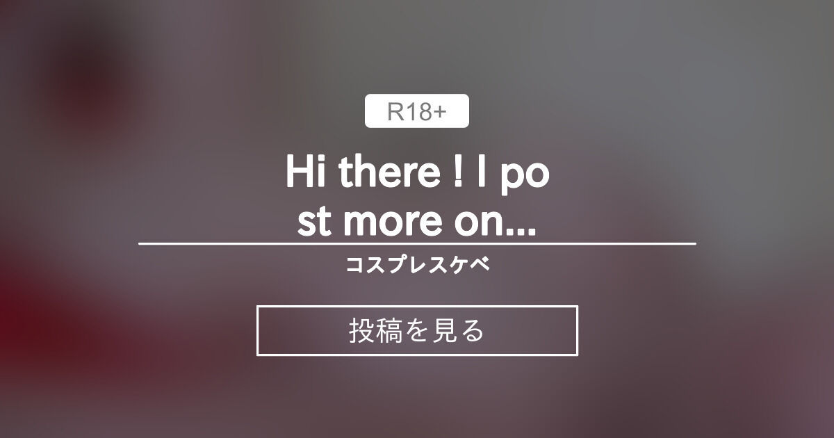 Hi there ! I post more on my OnlyFans - コスプレスケベ (Hidori Rose)の投稿｜ファンティア