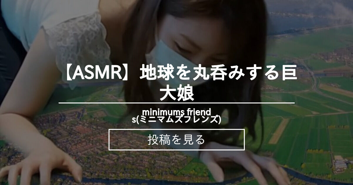 【巨大娘】 【ASMR】地球を丸呑みする巨大娘 - minimums friends(ミニマムズフレンズ) (minimums(ミニマムズ ...