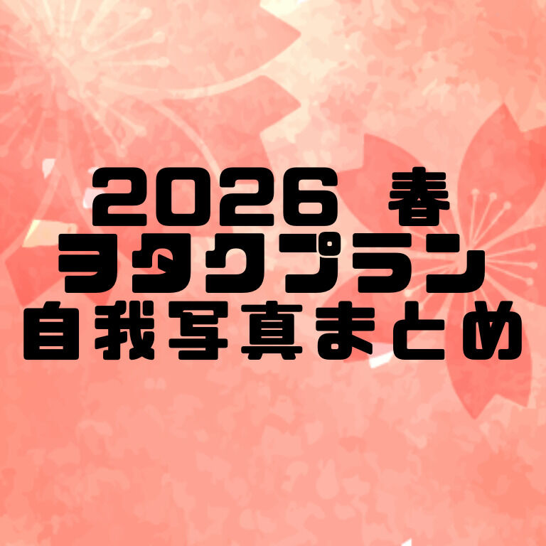 【2026春】自我のお写真を上げたヲタクプランまとめ